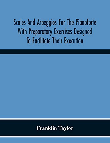 Stock image for Scales And Arpeggios For The Pianoforte With Preparatory Exercises Designed To Facilitate Their Execution for sale by Chiron Media