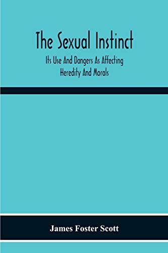 9789354216046: The Sexual Instinct: Its Use And Dangers As Affecting Heredity And Morals: Essentials To The Welfare Of The Individual And The Future Of The Race