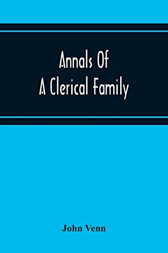 9789354216466: Annals Of A Clerical Family, Being Some Account Of The Family And Descendants Of William Venn, Vicar Of Otterton, Devon, 1600-1621