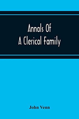 Stock image for Annals Of A Clerical Family, Being Some Account Of The Family And Descendants Of William Venn, Vicar Of Otterton, Devon, 1600-1621 for sale by Lucky's Textbooks