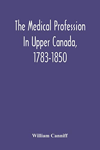 9789354218545: The Medical Profession In Upper Canada, 1783-1850: An Historical Narrative With Original Documents Relating To The Profession, Including Some Brief Biographies