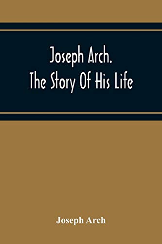 Stock image for Joseph Arch. The Story Of His Life for sale by Lucky's Textbooks