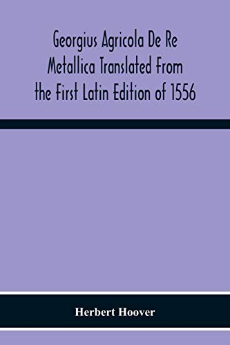9789354219061: Georgius Agricola De Re Metallica Translated From The First Latin Edition Of 1556 With Biographical Introduction, Annotations And Appendices Upon The ... Mineralogy & Mining Law From The Earliest