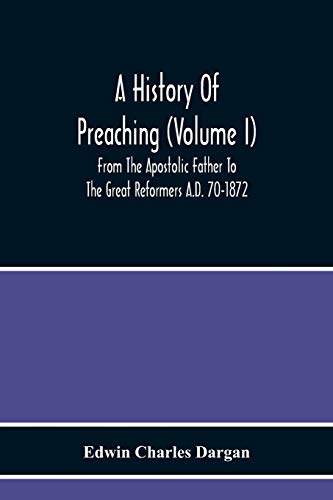 Stock image for A History Of Preaching (Volume I) From The Apostolic Father To The Great Reformers A.D. 70-1872 for sale by Lucky's Textbooks