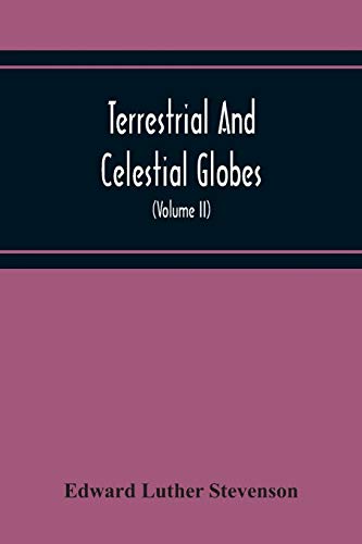 9789354219603: Terrestrial And Celestial Globes: Their History And Construction, Including A Consideration Of Their Value As Aids In The Study Of Geography And Astronomy (Volume Ii)