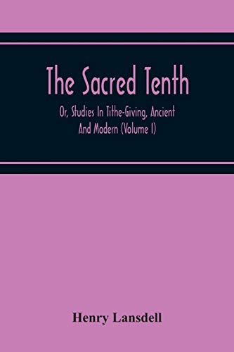 Stock image for The Sacred Tenth: Or, Studies In Tithe-Giving, Ancient And Modern (Volume I) for sale by Bookmonger.Ltd