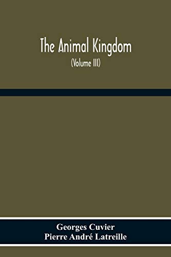 Imagen de archivo de The Animal Kingdom, Arranged According To Its Organization, Serving As A Foundation For The Natural History Of Animals: And An Introduction To Comparative Anatomy (Volume Iii) a la venta por Lucky's Textbooks