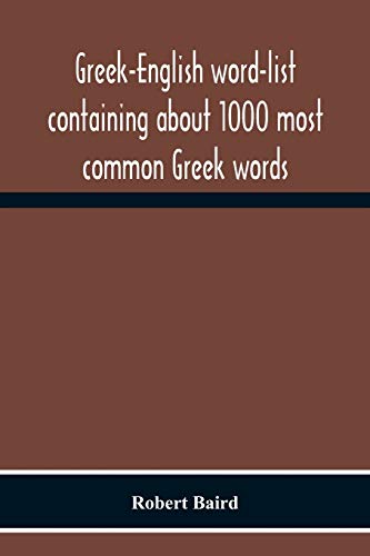 Stock image for Greek-English Word-List Containing About 1000 Most Common Greek Words, So Arranged As To Be Most Easily Learned And Remembered for sale by Chiron Media