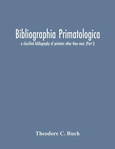 Imagen de archivo de Bibliographia Primatologica; A Classified Bibliography Of Primates Other Than Man; (Part I) Anatomy, Embryology & Quantitative Morphology; Physiology, . Primate Phylogeny & Miscellanea a la venta por MusicMagpie