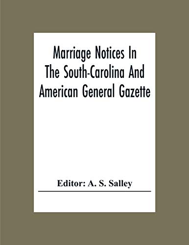 Stock image for Marriage Notices In The South-Carolina And American General Gazette; From May 30, 1766 To February 28, 1781; And In Its Successor The Royal Gazette (1 for sale by Chiron Media