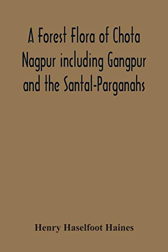 Stock image for A Forest Flora Of Chota Nagpur Including Gangpur And The Santal-Parganahs. A Description Of All The Indigenous Trees, Shrubs And Climbers, The . And Shrubs (With Introduction And Glossary) for sale by Reuseabook