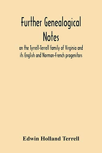 Stock image for Further Genealogical Notes On The Tyrrell-Terrell Family Of Virginia And Its English And Norman-French Progenitors for sale by Chiron Media