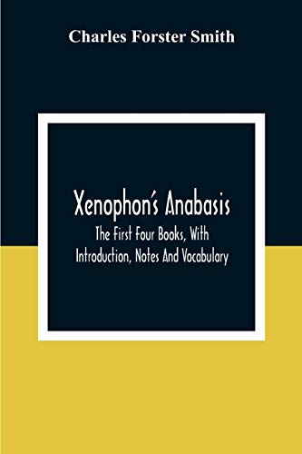 Beispielbild fr Xenophon'S Anabasis: The First Four Books, With Introduction, Notes And Vocabulary zum Verkauf von Lucky's Textbooks