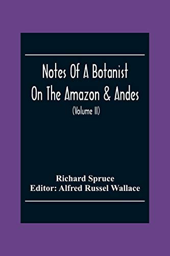 Beispielbild fr Notes Of A Botanist On The Amazon & Andes: Being Records Of Travel On The Amazon And Its Tributaries, The Trombetas, Rio Negro, Uaups, Casiquiari, . Of Peru And Ecuador, And The Shores Of Th zum Verkauf von Lucky's Textbooks