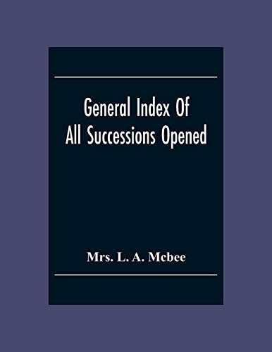 Stock image for General Index Of All Successionsopened In The Civil District Court Parish Of Orleans, Louisiana From Its Organisation August 1St 1880 To August 31St 1 for sale by Chiron Media