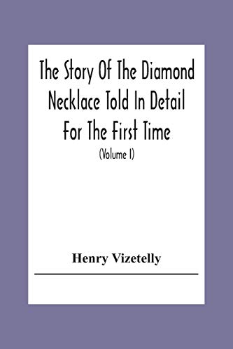 Stock image for The Story Of The Diamond Necklace Told In Detail For The First Time, Chiefly By The Aid Of Original Letters, Official And Other Documents, And . Life Of The Countess De La Motte, Pretended for sale by Books Puddle
