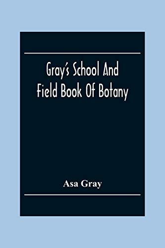 Imagen de archivo de Gray'S School And Field Book Of Botany: Consisting Of First Lessons In Botany And Field, Forest, And Garden Botany: Bound In One Volume a la venta por Lucky's Textbooks
