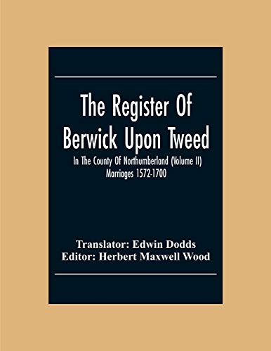 Stock image for The Register Of Berwick Upon Tweed In The County Of Northumberland (Volume II) Marriages 1572-1700 for sale by Lucky's Textbooks