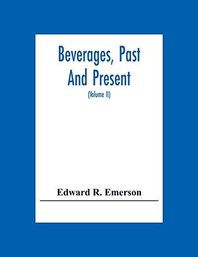 Stock image for Beverages, Past And Present: An Historical Sketch Of Their Production, Together With A Study Of The Customs Connected With Their Use (Volume Ii) for sale by Lucky's Textbooks