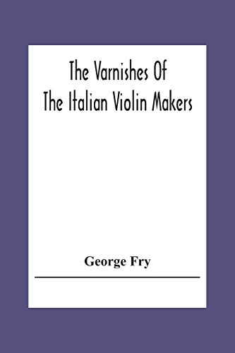 Stock image for The Varnishes Of The Italian Violin Makers Of The Sixteenth Seventeenth And Eigheenth Century And Their Influence On Tone for sale by Books Puddle