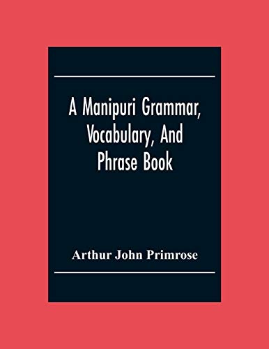 Stock image for A Manipuri Grammar, Vocabulary, And Phrase Book: To Which Are Added Some Manipuri Proverbs And Specimens Of Manipuri Correspondence for sale by Chiron Media