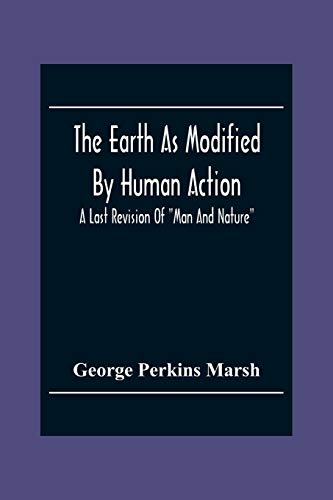 Imagen de archivo de The Earth As Modified By Human Action: A Last Revision Of Man And Nature a la venta por Lucky's Textbooks