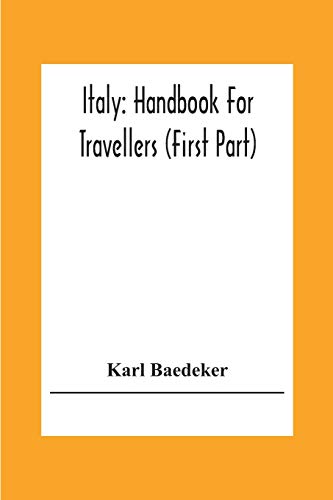 Imagen de archivo de Italy: Handbook For Travellers (First Part) Northern Italy Including Leghorn, Florence, Ravenna, And Routes Through Switzerland And Austria a la venta por Lucky's Textbooks