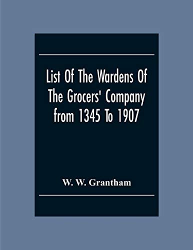 Stock image for List Of The Wardens Of The Grocers' Companyfrom 1345 To 1907 : Taken From The Ordinances, Remembrances And Wardens' Accounts, 1345-1463 (Described As for sale by Chiron Media