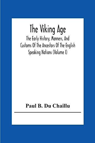Imagen de archivo de The Viking Age: The Early History, Manners, And Customs Of The Ancestors Of The English Speaking Nations (Volume I) a la venta por Lucky's Textbooks