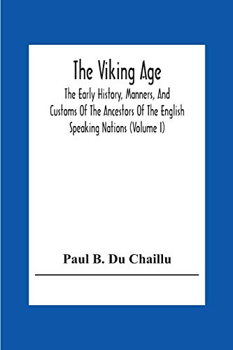 9789354305924: The Viking Age: The Early History, Manners, And Customs Of The Ancestors Of The English Speaking Nations (Volume I)