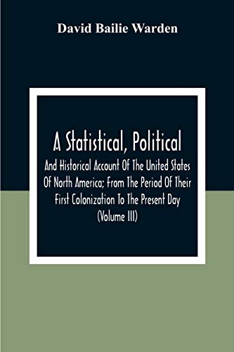 Beispielbild fr A Statistical, Political, And Historical Account Of The United States Of North America; From The Period Of Their First Colonization To The Present Day (Volume Iii) zum Verkauf von Buchpark