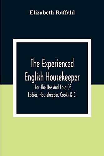 Stock image for The Experienced English Housekeeper: For The Use And Ease Of Ladies, Housekeeper, Cooks &C. for sale by Books Unplugged