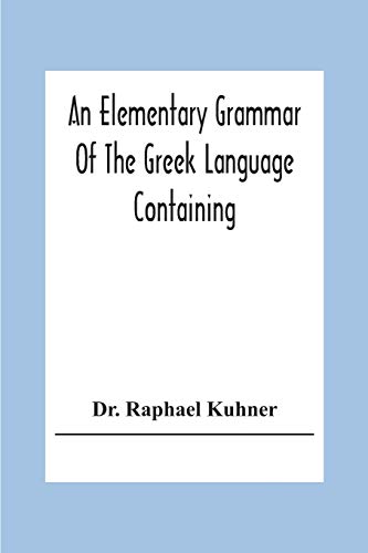 Imagen de archivo de An Elementary Grammar Of The Greek Language Containing A Series Of Greek And English Exercises a la venta por HPB-Ruby