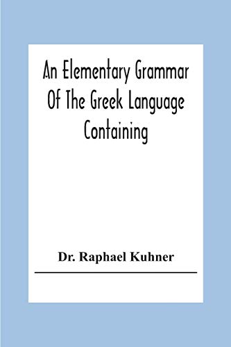 Stock image for An Elementary Grammar Of The Greek Language Containing A Series Of Greek And English Exercises for sale by HPB-Ruby