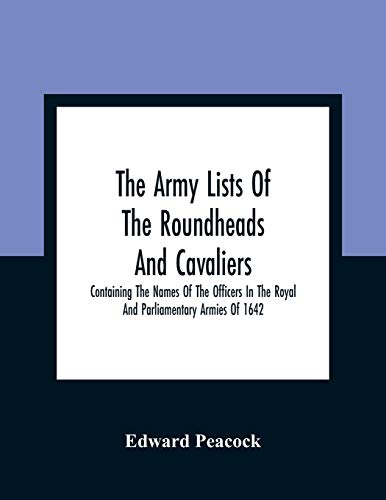 9789354307447: The Army Lists Of The Roundheads And Cavaliers, Containing The Names Of The Officers In The Royal And Parliamentary Armies Of 1642