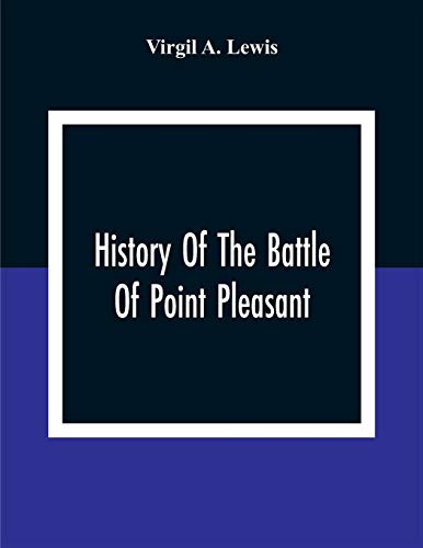 Stock image for History Of The Battle Of Point Pleasant, Fought Between White Men And Indians At The Mouth Of The Great Kanawha River (Now Point Pleasant, West Virginia) Monday, October 10Th, 1774 for sale by Lucky's Textbooks