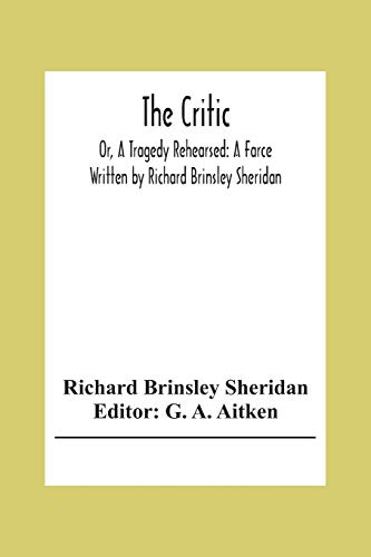 Imagen de archivo de The Critic: Or, A Tragedy Rehearsed: A Farce Written By Richard Brinsley Sheridan a la venta por Lucky's Textbooks