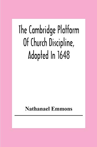 Stock image for The Cambridge Platform Of Church Discipline, Adopted In 1648: And The Confession Of Faith Adopted In 1680 To Which Is Prefixed A Platform Of Ecclesiastical Government for sale by Lucky's Textbooks