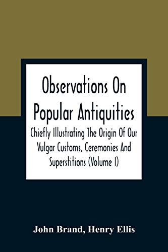 Beispielbild fr Observations On Popular Antiquities, Chiefly Illustrating The Origin Of Our Vulgar Customs, Ceremonies And Superstitions (Volume I) zum Verkauf von Buchpark