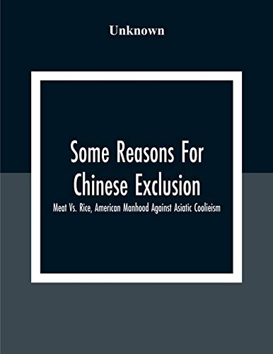 Stock image for Some Reasons For Chinese Exclusion: Meat Vs. Rice, American Manhood Against Asiatic Coolieism for sale by Chiron Media