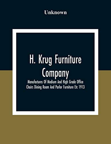 Stock image for H. Krug Furniture Company Limited; Manufactures Of Medium And High Grade Office Chairs Dining Room And Parlor Furniture Etc 1913 for sale by Chiron Media