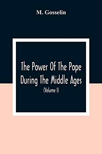 Imagen de archivo de The Power Of The Pope During The Middle Ages: Or, An Historical Inquiry Into The Origin Of The Temporal Power Of The Holy See And The Constitutional . Priveleges Conferred On Religion And O a la venta por Lucky's Textbooks