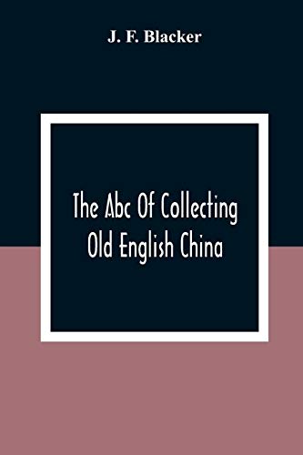 Stock image for The Abc Of Collecting Old English China; Giving A Short History Of The English Factories, And Showing How To Apply Tests For Unmarked China Before 1800 for sale by Lucky's Textbooks