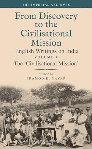 Stock image for The ?Civilisational Mission?: From Discovery to the Civilizational Mission: English Writings on India, The Imperial Archive, Vol. 5 for sale by Books Puddle