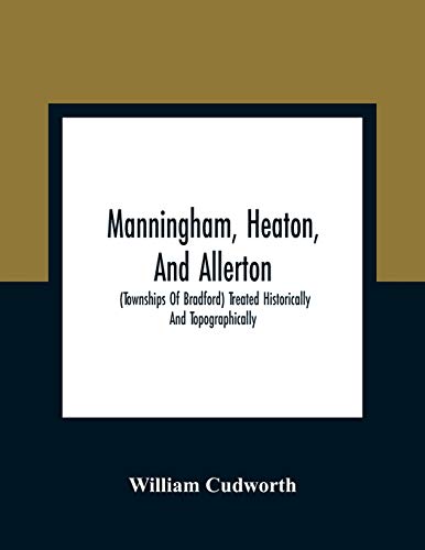 Beispielbild fr Manningham, Heaton, And Allerton: (Townships Of Bradford) Treated Historically And Topographically zum Verkauf von Lucky's Textbooks