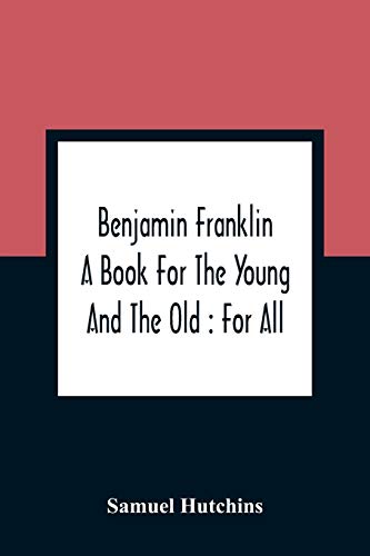 Stock image for Benjamin Franklin: A Book For The Young And The Old: For All for sale by Lucky's Textbooks