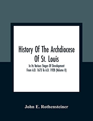 9789354361265: History Of The Archdiocese Of St. Louis: In Its Various Stages Of Development From A.D. 1673 To A.D. 1928 (Volume Ii)