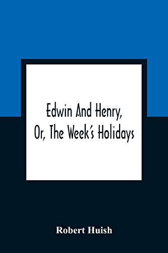 Beispielbild fr Edwin And Henry, Or, The Week'S Holidays: Containing Original, Moral, And Instructive Tales For The Improvement Of Youth: To Which Is Added, A Hymn For The Morning And Evening Of Every Day In The Week zum Verkauf von Lucky's Textbooks