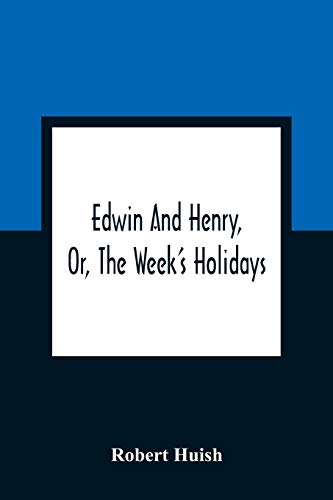 Imagen de archivo de Edwin And Henry, Or, The Week'S Holidays: Containing Original, Moral, And Instructive Tales For The Improvement Of Youth: To Which Is Added, A Hymn For The Morning And Evening Of Every Day In The Week a la venta por Lucky's Textbooks