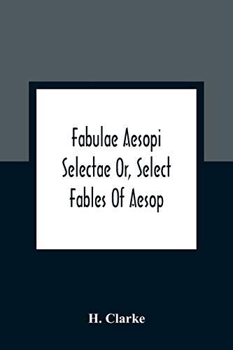Imagen de archivo de Fabulae Aesopi Selectae Or, Select Fables Of Aesop: More Literal Than Any Yet Extant, Designed For The Readier Instruction Of Beginners In The Latin Tongue a la venta por Lucky's Textbooks